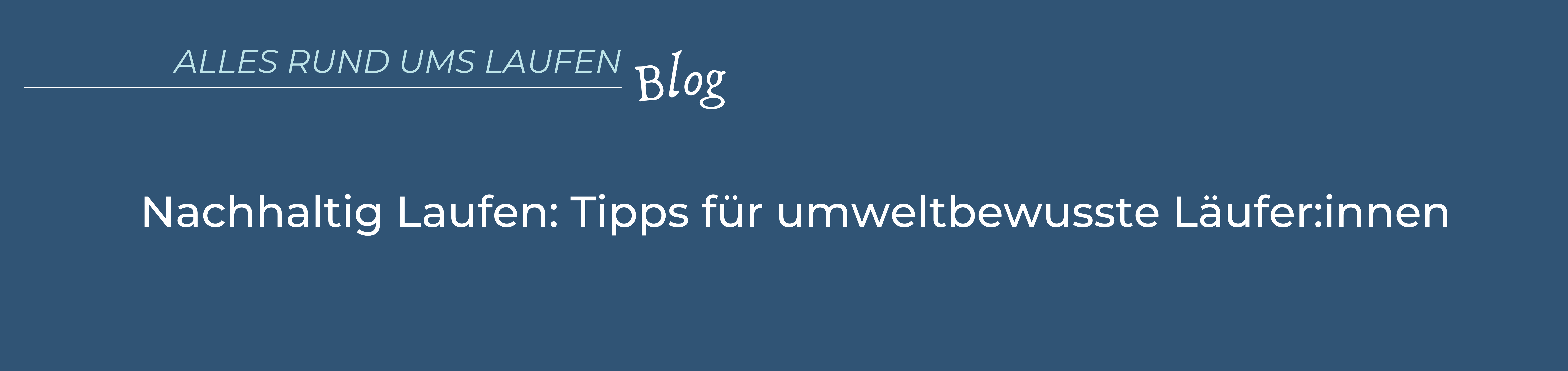 blauer Hintergrund mit Text: alles rund ums Laufen, Blog, nachhaltig Laufen: Tipps für umweltbewusste Läufer:innen